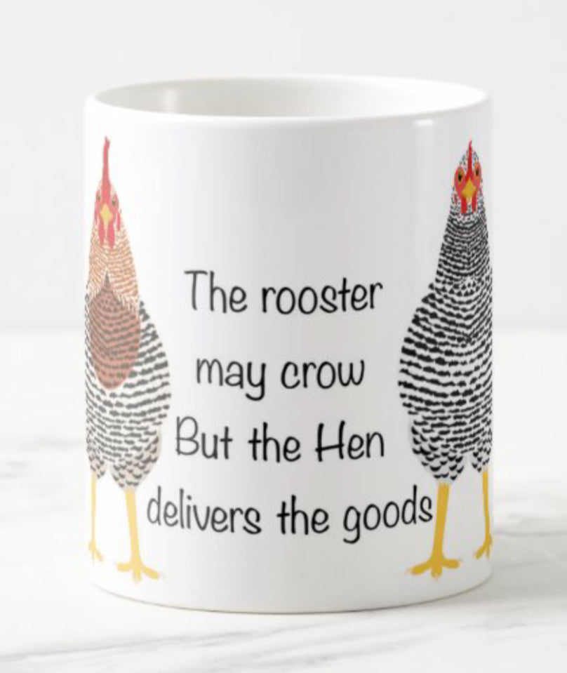 The rooster may crow But the Hen delivers the goods coffee mug