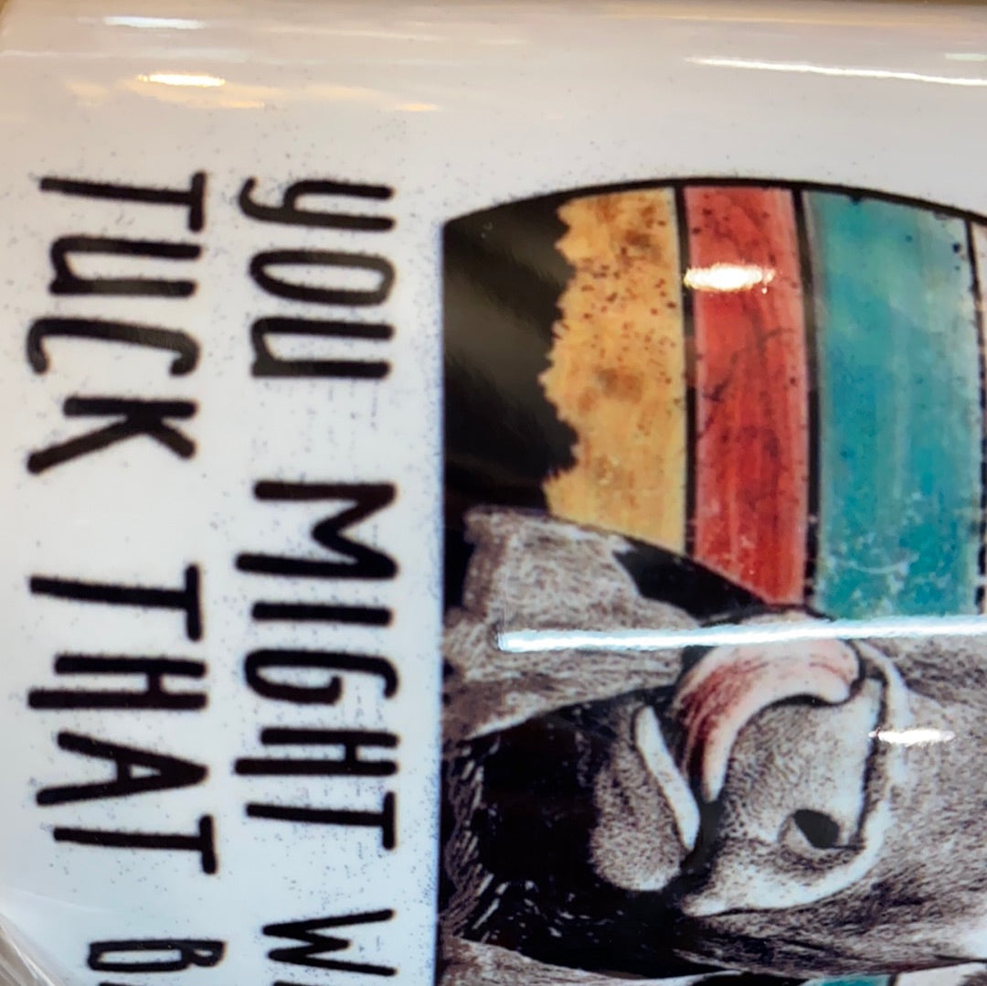 Your crazy is showing you might want to tuck that back in Coffee mug