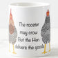 The rooster may crow But the Hen delivers the goods coffee mug